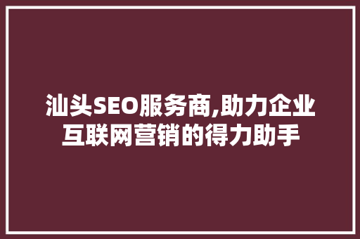 汕头SEO服务商,助力企业互联网营销的得力助手