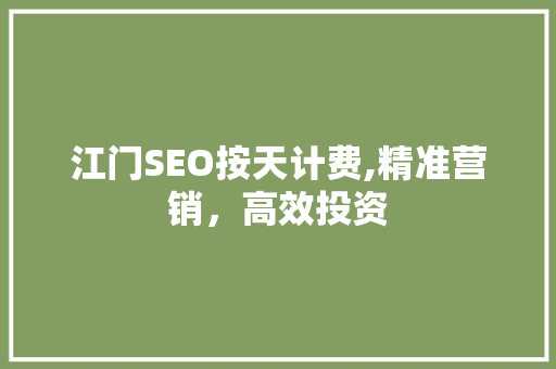 江门SEO按天计费,精准营销，高效投资 神马SEO