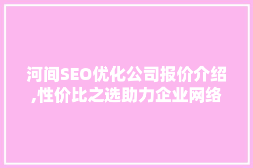 河间SEO优化公司报价介绍,性价比之选助力企业网络营销 百度SEO