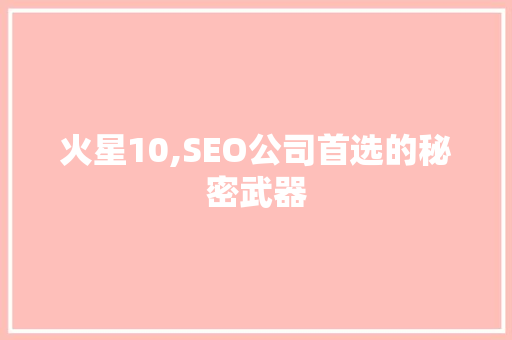 火星10,SEO公司首选的秘密武器