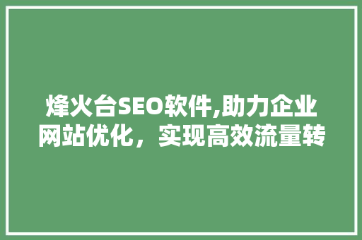 烽火台SEO软件,助力企业网站优化，实现高效流量转化