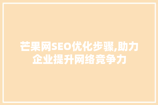 芒果网SEO优化步骤,助力企业提升网络竞争力 搜狗SEO