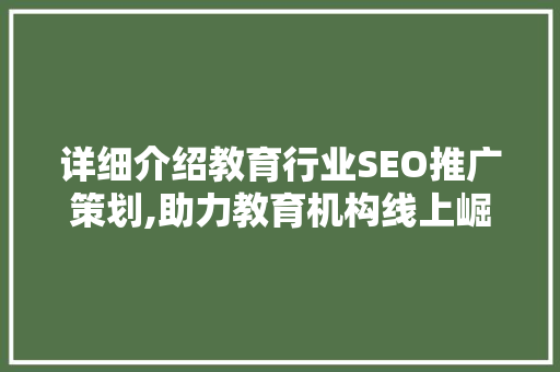 详细介绍教育行业SEO推广策划,助力教育机构线上崛起 神马SEO