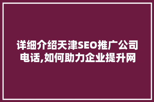 详细介绍天津SEO推广公司电话,如何助力企业提升网络知名度 SEO关键词