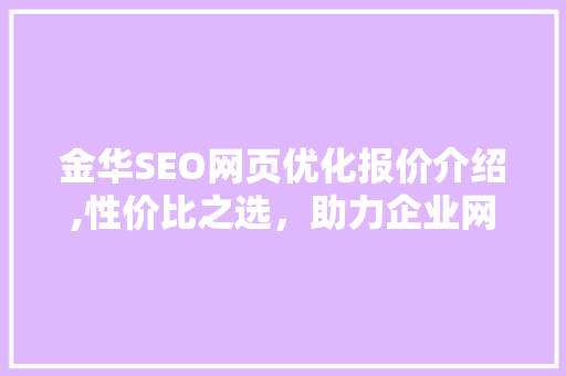 金华SEO网页优化报价介绍,性价比之选，助力企业网站腾飞