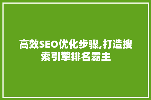 高效SEO优化步骤,打造搜索引擎排名霸主