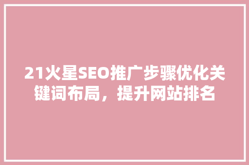 21火星SEO推广步骤优化关键词布局，提升网站排名