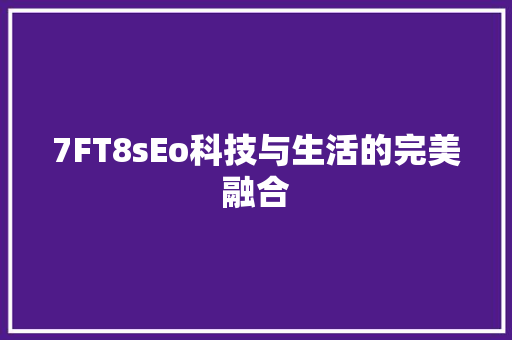 7FT8sEo科技与生活的完美融合