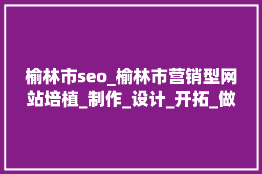 榆林市seo_榆林市营销型网站培植_制作_设计_开拓_做营销型网站数川科技 榆林市seo_榆林市营销型网站培植_制作_设计_开拓_做营销型网站数川科技 神马SEO