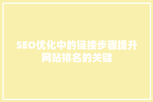 SEO优化中的链接步骤提升网站排名的关键