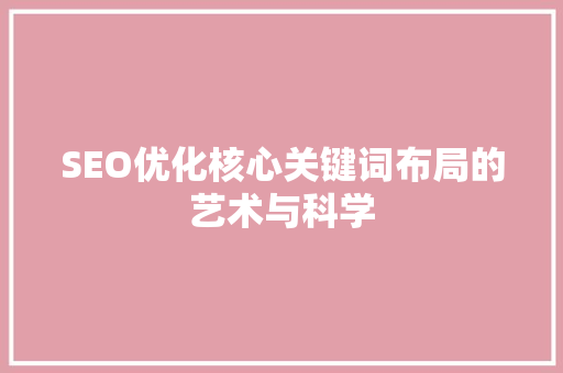 SEO优化核心关键词布局的艺术与科学 SEO关键词
