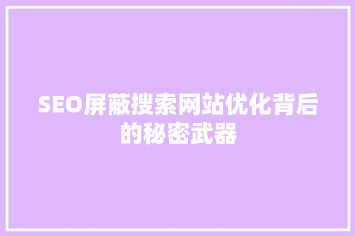 SEO屏蔽搜索网站优化背后的秘密武器 SEO关键词