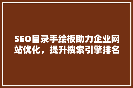 SEO目录手绘板助力企业网站优化，提升搜索引擎排名 SEO关键词