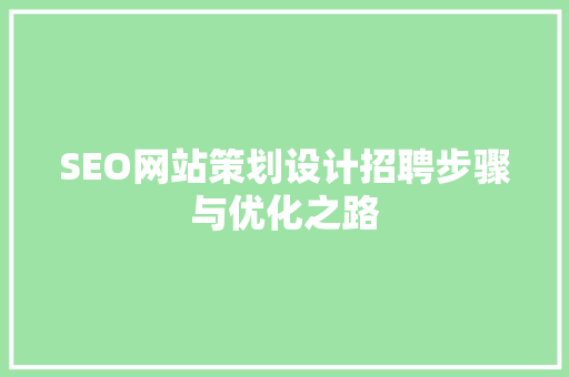 SEO网站策划设计招聘步骤与优化之路 搜狗SEO