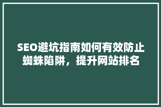 SEO避坑指南如何有效防止蜘蛛陷阱，提升网站排名