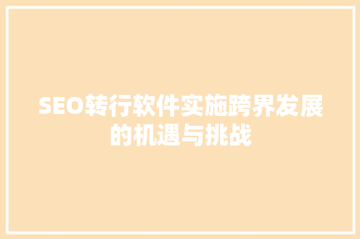 SEO转行软件实施跨界发展的机遇与挑战