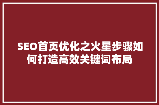 SEO首页优化之火星步骤如何打造高效关键词布局 神马SEO
