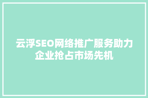云浮SEO网络推广服务助力企业抢占市场先机 神马SEO
