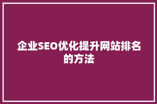 企业SEO优化提升网站排名的方法
