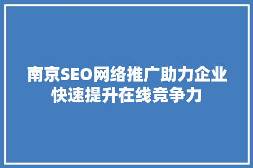 南京SEO网络推广助力企业快速提升在线竞争力