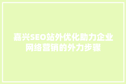 嘉兴SEO站外优化助力企业网络营销的外力步骤 百度SEO