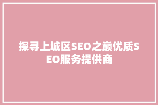 探寻上城区SEO之巅优质SEO服务提供商 神马SEO