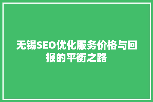 无锡SEO优化服务价格与回报的平衡之路