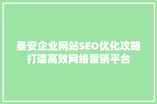 泰安企业网站SEO优化攻略打造高效网络营销平台 网站建设公司