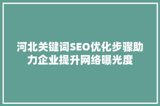 河北关键词SEO优化步骤助力企业提升网络曝光度