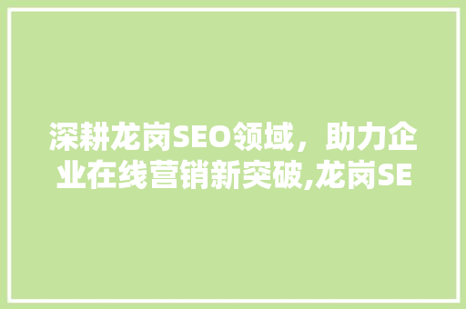 深耕龙岗SEO领域，助力企业在线营销新突破,龙岗SEO在线培训课程