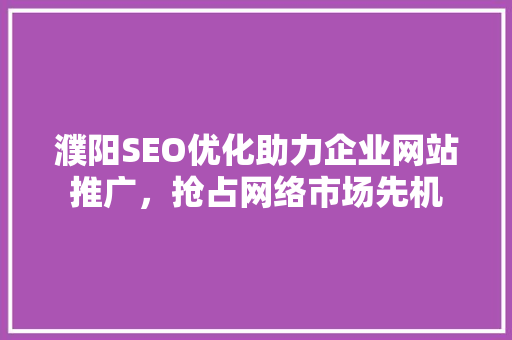 濮阳SEO优化助力企业网站推广，抢占网络市场先机 必应SEO