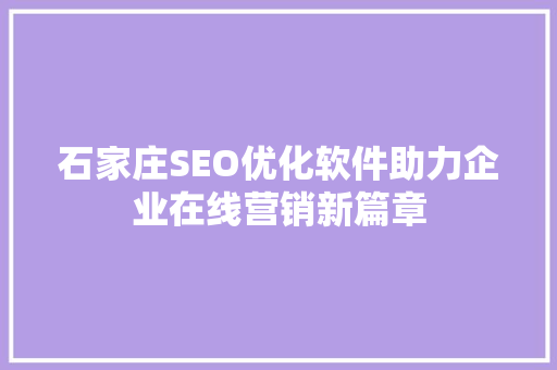 石家庄SEO优化软件助力企业在线营销新篇章 百度SEO