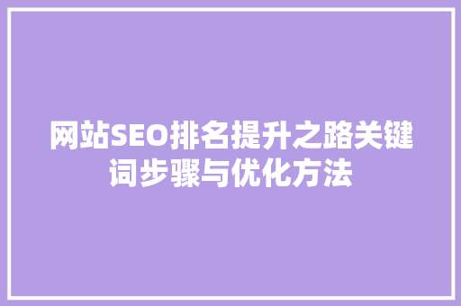 网站SEO排名提升之路关键词步骤与优化方法