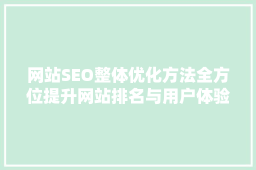 网站SEO整体优化方法全方位提升网站排名与用户体验 百度SEO