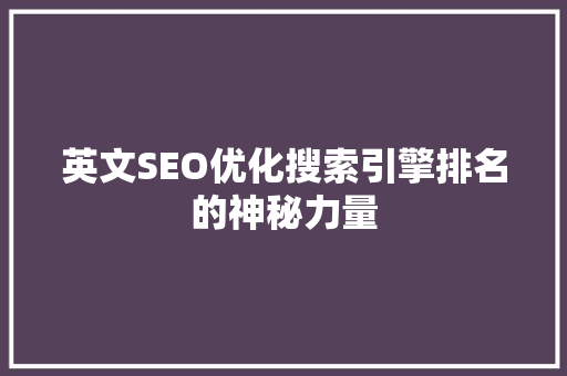 英文SEO优化搜索引擎排名的神秘力量 百度SEO
