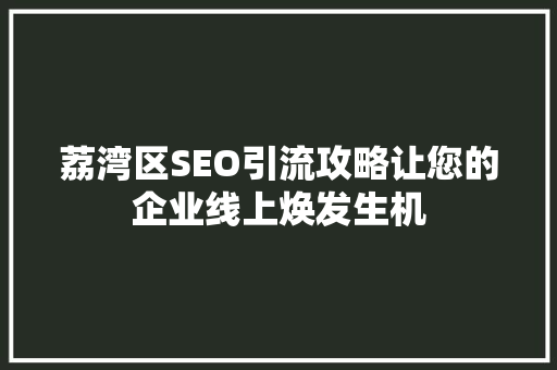 荔湾区SEO引流攻略让您的企业线上焕发生机 神马SEO