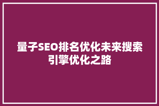 量子SEO排名优化未来搜索引擎优化之路 搜狗SEO