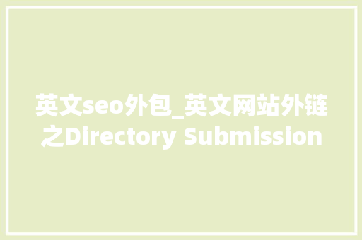 英文seo外包_英文网站外链之Directory Submission 英文seo外包_英文网站外链之Directory Submission 必应SEO