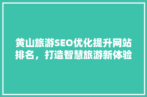 黄山旅游SEO优化提升网站排名，打造智慧旅游新体验