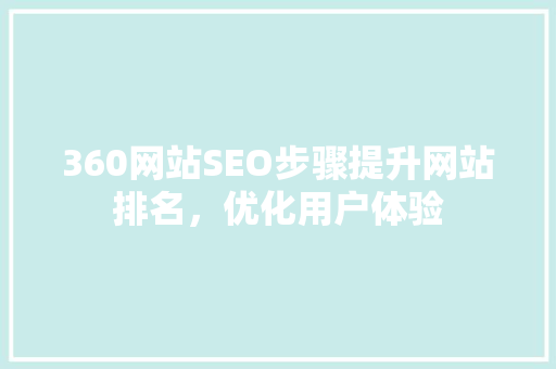 360网站SEO步骤提升网站排名，优化用户体验