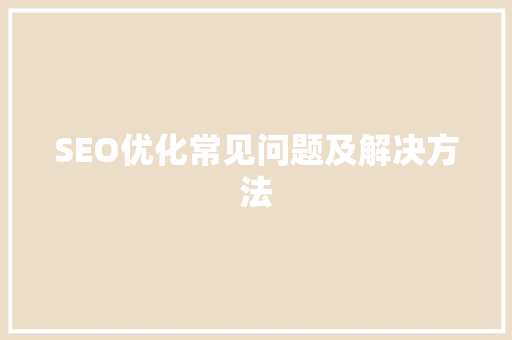 SEO优化常见问题及解决方法 百度SEO