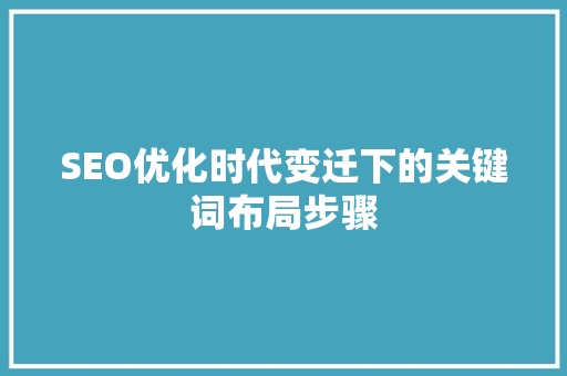SEO优化时代变迁下的关键词布局步骤 神马SEO