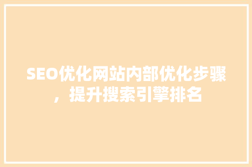 SEO优化网站内部优化步骤，提升搜索引擎排名 神马SEO