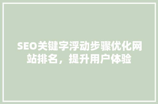 SEO关键字浮动步骤优化网站排名，提升用户体验 搜狗SEO