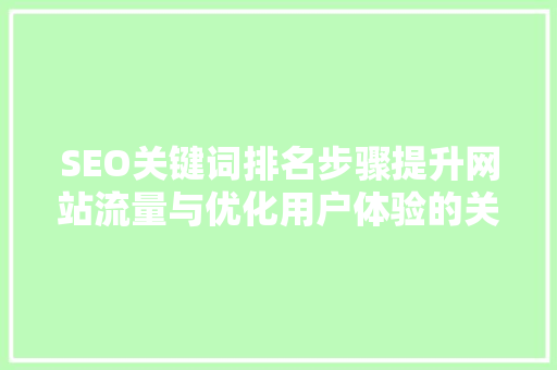 SEO关键词排名步骤提升网站流量与优化用户体验的关键 搜狗SEO