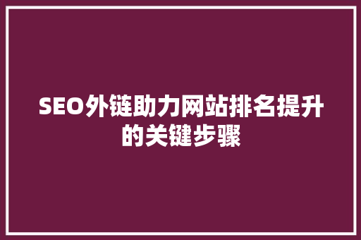 SEO外链助力网站排名提升的关键步骤 搜狗SEO
