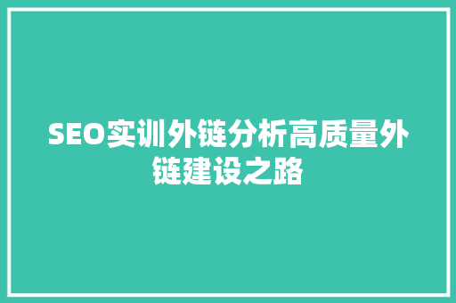 SEO实训外链分析高质量外链建设之路 搜狗SEO