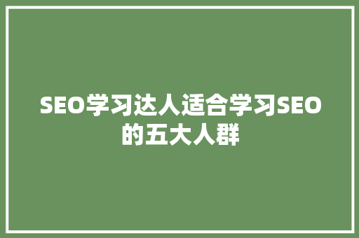 SEO学习达人适合学习SEO的五大人群