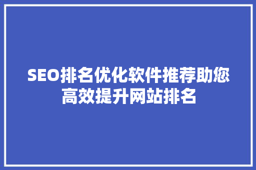 SEO排名优化软件推荐助您高效提升网站排名