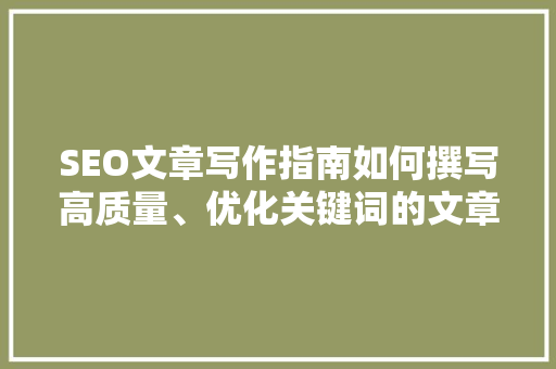 SEO文章写作指南如何撰写高质量、优化关键词的文章